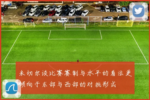 米切尔谈比赛赛制与水平的看法更倾向于东部与西部的对抗形式